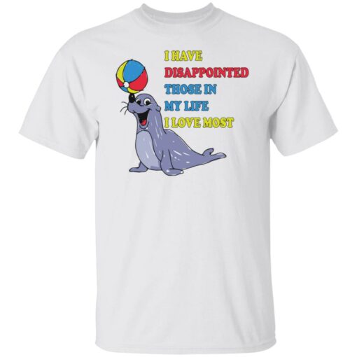 Earless seals i have disappointed those in my life i love most shirt Shirt