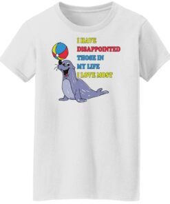 Earless seals i have disappointed those in my life i love most shirt Shirt 5 Earless seals i have disappointed those in my life i love most shirt Shirt 6