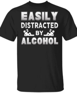 Easily Distracted By Alcohol T-Shirts, Hoodies, Long Sleeve Shirt Easily Distracted By Alcohol T-Shirts, Hoodies, Long Sleeve Shirt