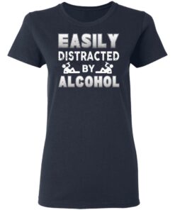 Easily Distracted By Alcohol T-Shirts, Hoodies, Long Sleeve Shirt 2 Easily Distracted By Alcohol T Shirts Hoodies Long Sleeve Shirt 11