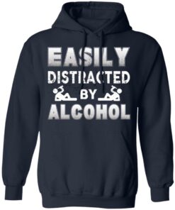 Easily Distracted By Alcohol T-Shirts, Hoodies, Long Sleeve Shirt 6 Easily Distracted By Alcohol T Shirts Hoodies Long Sleeve Shirt 3