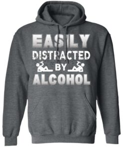 Easily Distracted By Alcohol T-Shirts, Hoodies, Long Sleeve Shirt 7 Easily Distracted By Alcohol T Shirts Hoodies Long Sleeve Shirt 4