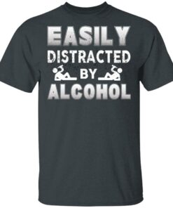 Easily Distracted By Alcohol T-Shirts, Hoodies, Long Sleeve Shirt 9 Easily Distracted By Alcohol T Shirts Hoodies Long Sleeve Shirt 6