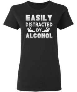 Easily Distracted By Alcohol T-Shirts, Hoodies, Long Sleeve Shirt 12 Easily Distracted By Alcohol T Shirts Hoodies Long Sleeve Shirt 9