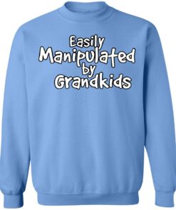 Easily manipulated by grandkids shirt Shirt Sweatshirt Long Sleeve Hoodie Tank Mug 3 Easily manipulated by grandkids shirt Shirt Sweatshirt Long Sleeve Hoodie Tank Mug 4