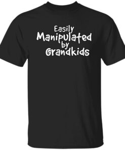 Easily manipulated by grandkids shirt Shirt Sweatshirt Long Sleeve Hoodie Tank Mug 4 Easily manipulated by grandkids shirt Shirt Sweatshirt Long Sleeve Hoodie Tank Mug 5