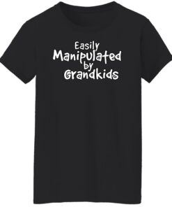 Easily manipulated by grandkids shirt Shirt Sweatshirt Long Sleeve Hoodie Tank Mug 5 Easily manipulated by grandkids shirt Shirt Sweatshirt Long Sleeve Hoodie Tank Mug 6