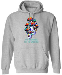 Eat Mushrooms See The Universe T-Shirts, Hoodies, Long Sleeve Shirt 2 Eat Mushrooms See The Universe T Shirts Hoodies Long Sleeve Shirt 11