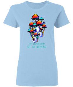 Eat Mushrooms See The Universe T-Shirts, Hoodies, Long Sleeve Shirt 7 Eat Mushrooms See The Universe T Shirts Hoodies Long Sleeve Shirt 5