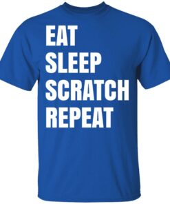 Eat Sleep Scratch Repeat T Shirts Hoodies Long Sleeve Shirt Sweatshirt Long Sleeve Hoodie Tank Mug 8