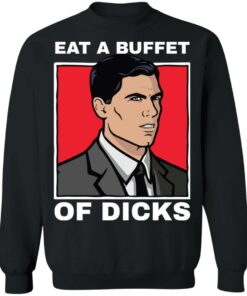 Eat a buffet of dicks Archer shirt Shirt Sweatshirt Long Sleeve Hoodie Tank Mug 7 Eat a buffet of dicks Archer shirt Shirt Sweatshirt Long Sleeve Hoodie Tank Mug 8