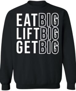 Eat big lift big get big sweatshirt Shirt Sweatshirt Long Sleeve Hoodie Tank Mug 4 Eat big lift big get big sweatshirt Shirt Sweatshirt Long Sleeve Hoodie Tank Mug 4