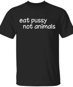 Eat pussy not animals shirt Shirt Sweatshirt Long Sleeve Hoodie Tank Mug Eat pussy not animals shirt Shirt Sweatshirt Long Sleeve Hoodie Tank Mug