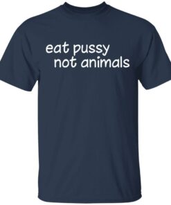 Eat pussy not animals shirt Shirt Sweatshirt Long Sleeve Hoodie Tank Mug