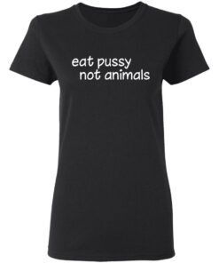 Eat pussy not animals shirt Shirt Sweatshirt Long Sleeve Hoodie Tank Mug 2 Eat pussy not animals shirt Shirt Sweatshirt Long Sleeve Hoodie Tank Mug 3