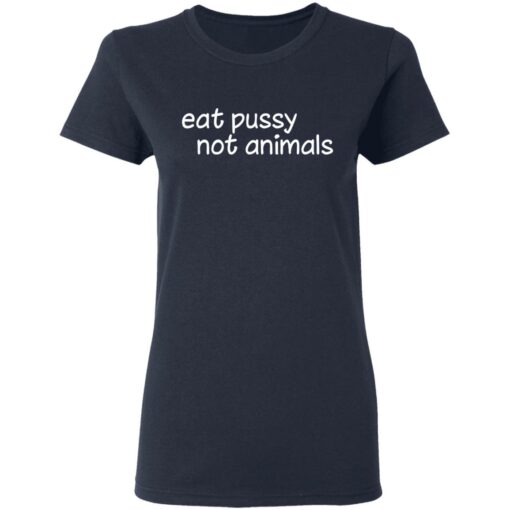 Eat pussy not animals shirt Shirt Sweatshirt Long Sleeve Hoodie Tank Mug