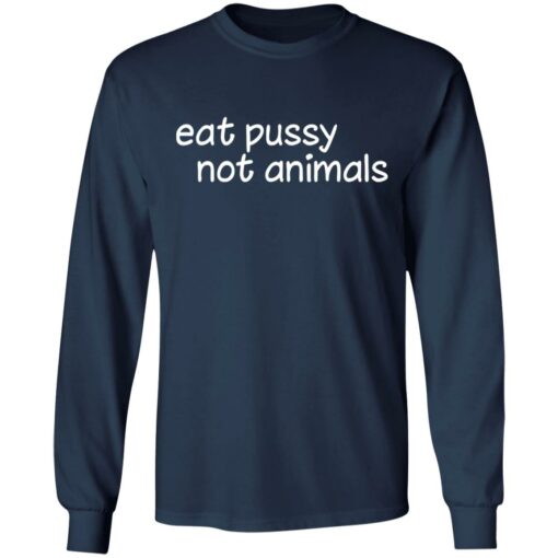 Eat pussy not animals shirt Shirt Sweatshirt Long Sleeve Hoodie Tank Mug