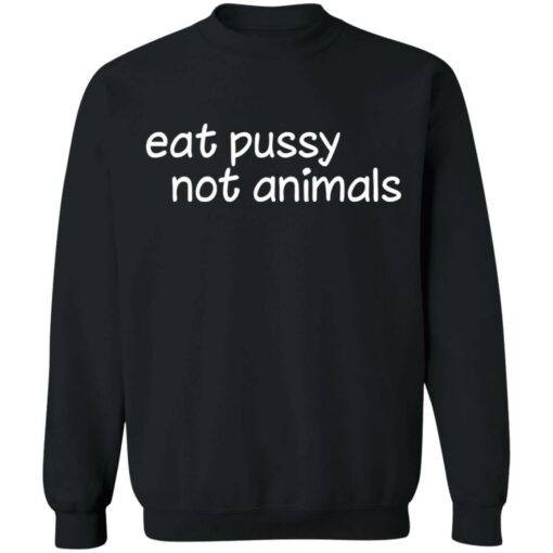 Eat pussy not animals shirt Shirt Sweatshirt Long Sleeve Hoodie Tank Mug