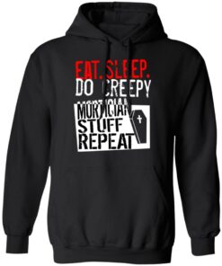Eat sleep do creepy mortician stuff repeat shirt Shirt Sweatshirt Long Sleeve Hoodie Tank Mug Eat sleep do creepy mortician stuff repeat shirt Shirt Sweatshirt Long Sleeve Hoodie Tank Mug