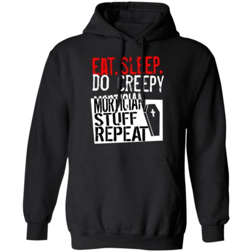 Eat sleep do creepy mortician stuff repeat shirt Shirt Sweatshirt Long Sleeve Hoodie Tank Mug