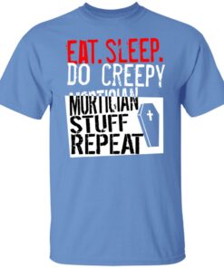 Eat sleep do creepy mortician stuff repeat shirt Shirt Sweatshirt Long Sleeve Hoodie Tank Mug 4 Eat sleep do creepy mortician stuff repeat shirt Shirt Sweatshirt Long Sleeve Hoodie Tank Mug 5