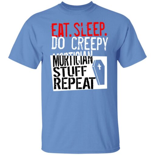 Eat sleep do creepy mortician stuff repeat shirt Shirt Sweatshirt Long Sleeve Hoodie Tank Mug