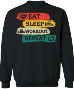 Eat sleep workout repeat sweatshirt Shirt Sweatshirt Long Sleeve Hoodie Tank Mug Eat sleep workout repeat sweatshirt Shirt Sweatshirt Long Sleeve Hoodie Tank Mug