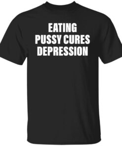 Eating pussy cures depression shirt Shirt Sweatshirt Long Sleeve Hoodie Tank Mug Eating pussy cures depression shirt Shirt Sweatshirt Long Sleeve Hoodie Tank Mug