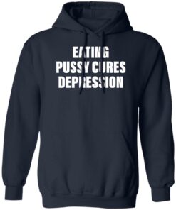Eating pussy cures depression shirt Shirt Sweatshirt Long Sleeve Hoodie Tank Mug