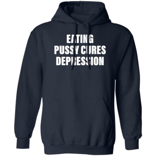 Eating pussy cures depression shirt Shirt Sweatshirt Long Sleeve Hoodie Tank Mug