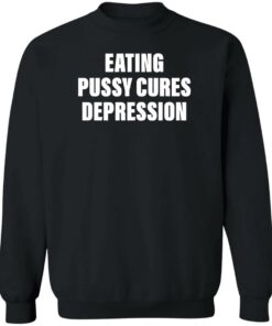 Eating pussy cures depression shirt Shirt Sweatshirt Long Sleeve Hoodie Tank Mug 3