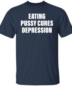 Eating pussy cures depression shirt Shirt Sweatshirt Long Sleeve Hoodie Tank Mug 5