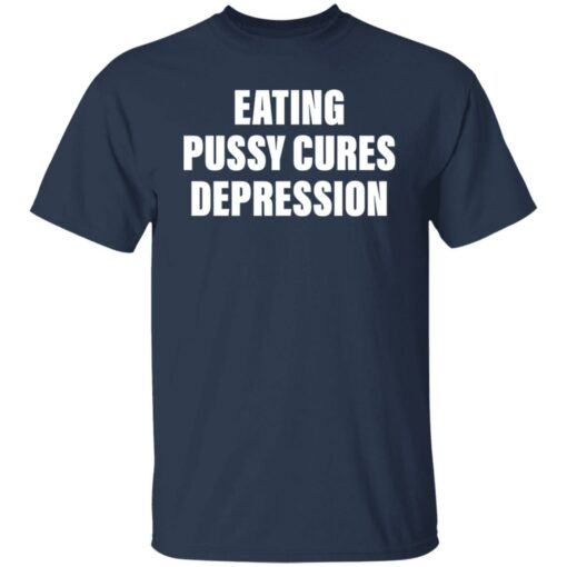 Eating pussy cures depression shirt Shirt Sweatshirt Long Sleeve Hoodie Tank Mug