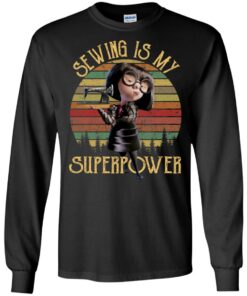 Edna Mode Sewing is my superpower shirt Shirt Sweatshirt Long Sleeve Hoodie Tank Mug 7 Edna Mode Sewing is my superpower shirt Shirt Sweatshirt Long Sleeve Hoodie Tank Mug 7
