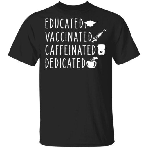 Educated vaccinated caffeinated dedicated shirt Shirt Sweatshirt Long Sleeve Hoodie Tank Mug