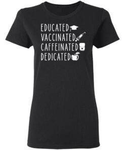 Educated vaccinated caffeinated dedicated shirt Shirt Sweatshirt Long Sleeve Hoodie Tank Mug 7