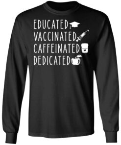Educated vaccinated caffeinated dedicated shirt Shirt Sweatshirt Long Sleeve Hoodie Tank Mug 9