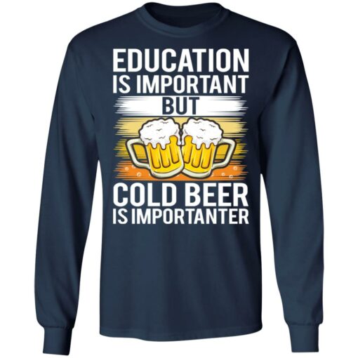 Education is important but cold beer is importanter shirt Shirt Sweatshirt Long Sleeve Hoodie Tank Mug