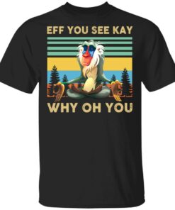 Eff you see kay why oh you Rafiki Lion King shirt Shirt Sweatshirt Long Sleeve Hoodie Tank Mug Eff you see kay why oh you Rafiki Lion King shirt Shirt Sweatshirt Long Sleeve Hoodie Tank Mug