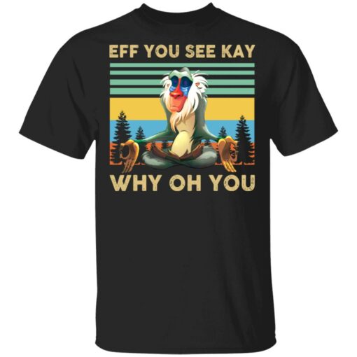 Eff you see kay why oh you Rafiki Lion King shirt Shirt Sweatshirt Long Sleeve Hoodie Tank Mug