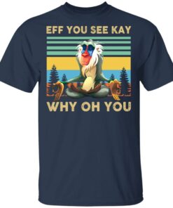 Eff you see kay why oh you Rafiki Lion King shirt Shirt Sweatshirt Long Sleeve Hoodie Tank Mug