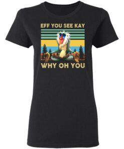 Eff you see kay why oh you Rafiki Lion King shirt Shirt Sweatshirt Long Sleeve Hoodie Tank Mug 3