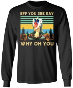 Eff you see kay why oh you Rafiki Lion King shirt Shirt Sweatshirt Long Sleeve Hoodie Tank Mug 5