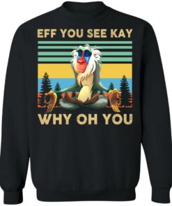 Eff you see kay why oh you Rafiki Lion King shirt Shirt Sweatshirt Long Sleeve Hoodie Tank Mug 8
