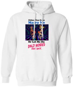 Either You Gone Marry Me Or Let Me Do Bald Headed Hoe Shirt 3 Either You Gone Marry Me Or Let Me Do Bald Headed Hoe Shirt 12