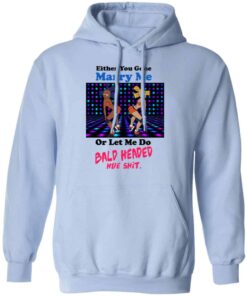 Either You Gone Marry Me Or Let Me Do Bald Headed Hoe Shirt 4 Either You Gone Marry Me Or Let Me Do Bald Headed Hoe Shirt 2
