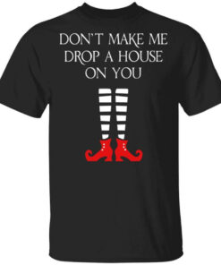 Elf Don’t Make Me Drop A House On You T-Shirts Elf Don’t Make Me Drop A House On You T-Shirts