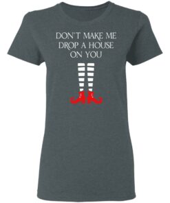 Elf Don’t Make Me Drop A House On You T-Shirts