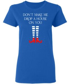 Elf Don't Make Me Drop A House On You T Shirts 12