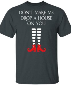 Elf Don't Make Me Drop A House On You T Shirts 6